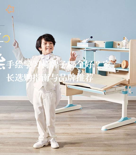 手绘学习椅牌子哪个好？家长选购指南与品牌推荐