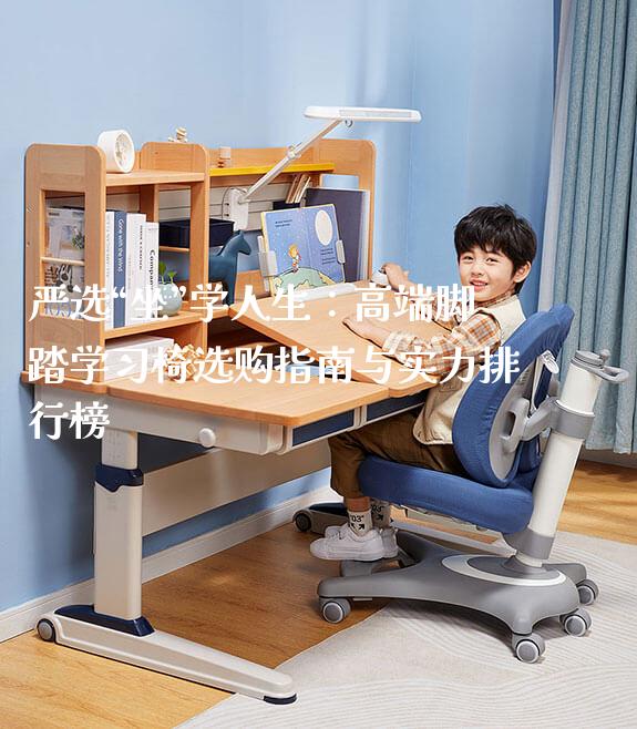严选“坐”学人生:高端脚踏学习椅选购指南与实力排行榜