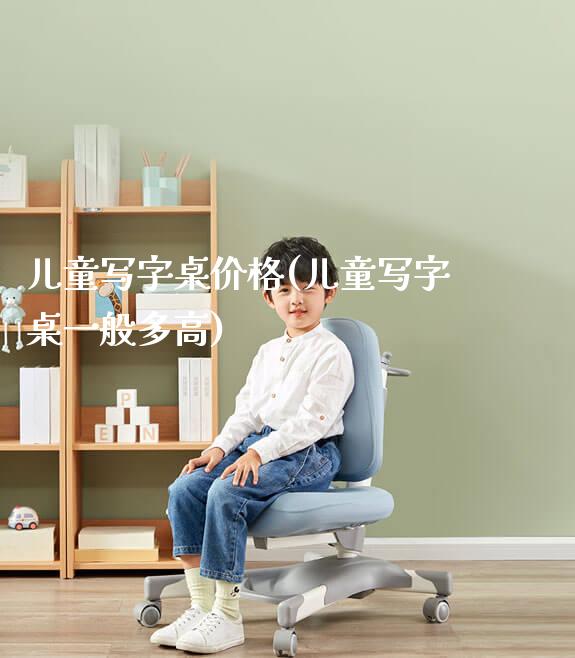 儿童写字桌价格(儿童写字桌一般多高)_https://www.gmyd.com.cn/ejxsy_学习桌系列_第1张