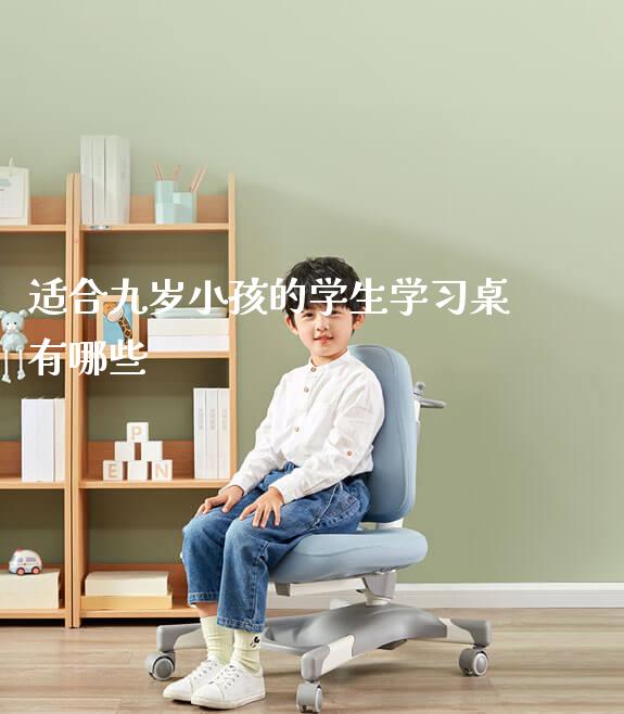 适合九岁小孩的学生学习桌有哪些_https://www.gmyd.com.cn/ejxsy_学生书桌_第1张