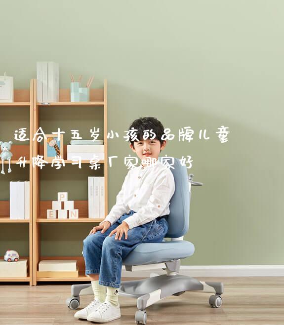 适合十五岁小孩的品牌儿童升降学习桌厂家哪家好_https://www.gmyd.com.cn/ejxsy_可升降桌椅_第1张