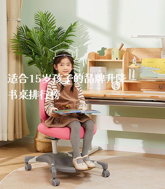适合15岁孩子的品牌升降书桌排行榜_https://www.gmyd.com.cn/ejxsy_学习桌系列_第1张