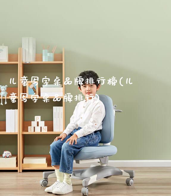 儿童写字桌品牌排行榜(儿童写字桌品牌排行)_https://www.gmyd.com.cn/ejxsy_学生桌椅_第1张