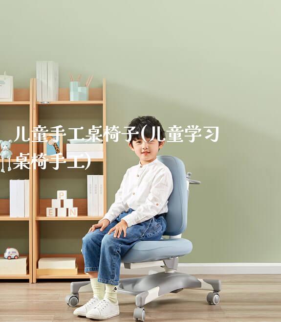 儿童手工桌椅子(儿童学习桌椅手工)_https://www.gmyd.com.cn/ejxsy_学习桌系列_第1张