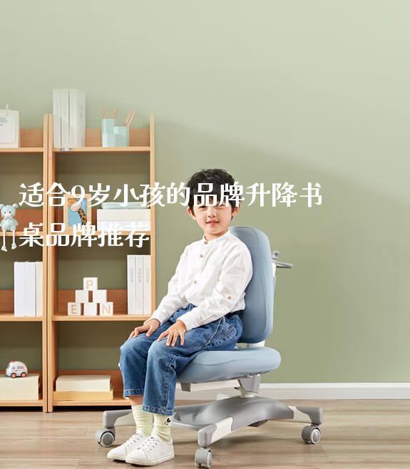 适合9岁小孩的品牌升降书桌品牌推荐_https://www.gmyd.com.cn/ejxsy_学生桌椅_第1张