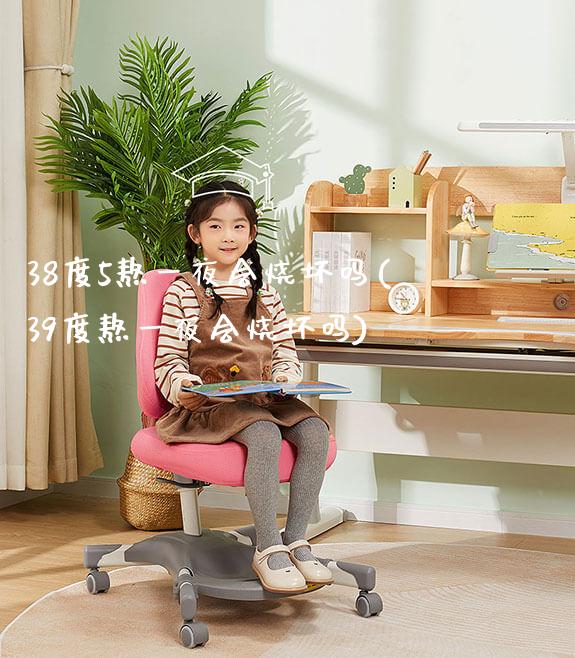 38度5熬一夜会烧坏吗(39度熬一夜会烧坏吗)_https://www.gmyd.com.cn/ejxsy_学习桌系列_第1张