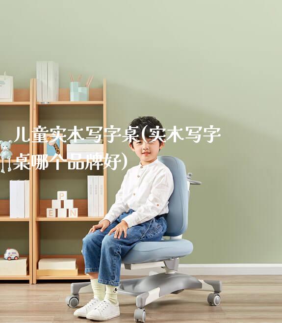 儿童实木写字桌(实木写字桌哪个品牌好)_https://www.gmyd.com.cn/ejxsy_学习桌系列_第1张