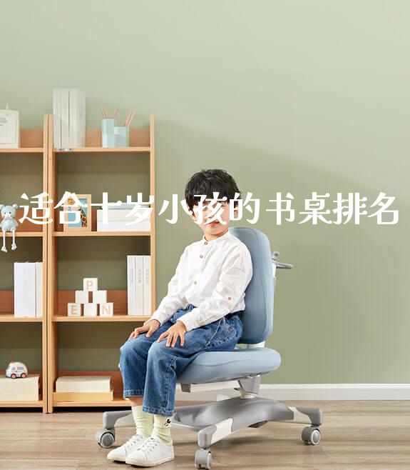 适合十岁小孩的书桌排名_https://www.gmyd.com.cn/ejxsy_学生书桌_第1张