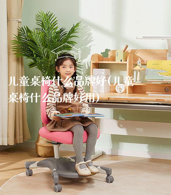 儿童桌椅什么品牌好(儿童桌椅什么品牌好用)_https://www.gmyd.com.cn/ejxsy_正姿椅系列_第1张